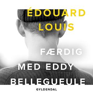 Færdig med Eddy Bellegueule by Édouard Louis