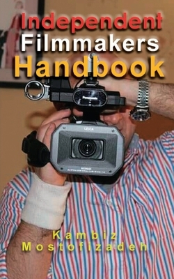 Independent Filmmakers Handbook by Kambiz Mostofizadeh