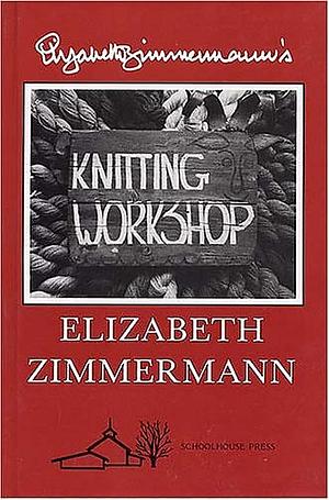 Elizabeth Zimmermann's Knitting Workshop Book by Elizabeth Zimmermann