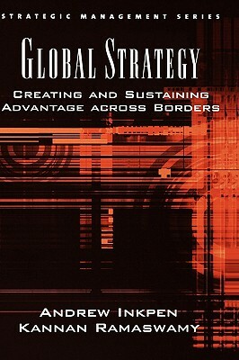 Global Strategy: Creating and Sustaining Advantage Across Borders by Kannan Ramaswamy, Andrew Inkpen