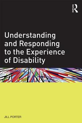 Understanding and Responding to the Experience of Disability by Jill Porter