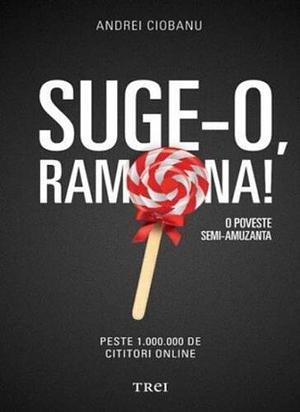 Suge-o, Ramona!: o poveste semi-amuzantă by Andrei Ciobanu