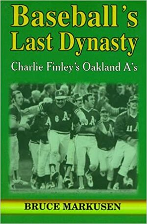 Baseball's Last Dynasty: The Oakland A's by Bruce Markusen