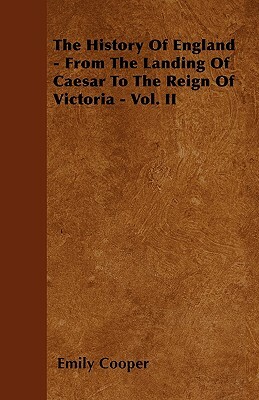 The History Of England - From The Landing Of Caesar To The Reign Of Victoria - Vol. II by Emily Cooper