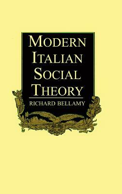 Modern Italian Social Theory: Ideology and Politics from Pareto to the Present by Richard Bellamy