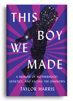 This Boy We Made: A Memoir of Motherhood, Genetics, and Facing the Unknown by Taylor Harris