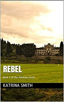 Rebel: Book 1 of the Rainbow Series by Katrina Smith
