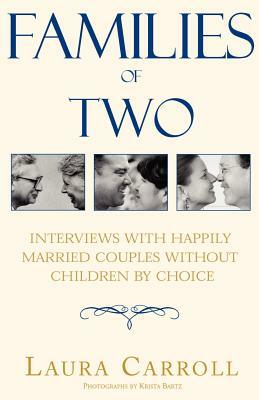 Families of Two: Interviews with Happily Married Couples Without Children by Choice by Laura Carroll