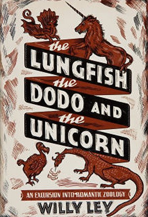 The Lungfish, the Dodo, and the Unicorn: An Excursion into Romantic Zoology by Willy Ley