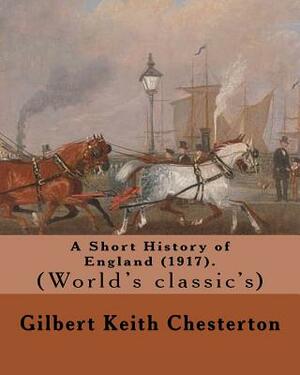 A Short History of England (1917). By: Gilbert Keith Chesterton: (World's classic's) by G.K. Chesterton