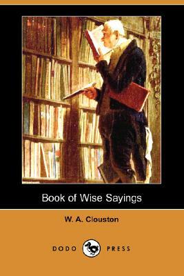 Book of Wise Sayings (Dodo Press) by W. A. Clouston