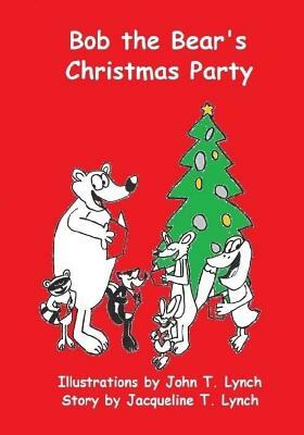 Bob the Bear's Christmas Party by John T. Lynch, Jacqueline T. Lynch