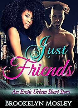 Just Friends: An Erotic Urban Short Story by Brookelyn Mosley