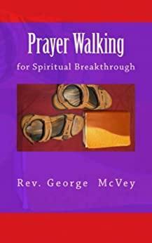 Prayer Walking for Spiritual Breakthrough by George H. McVey Sr.