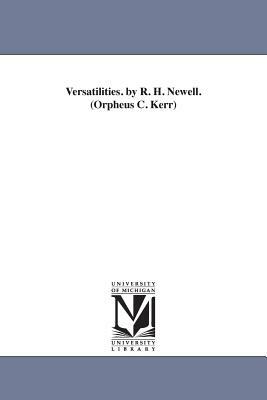 Versatilities. by R. H. Newell. (Orpheus C. Kerr) by Robert Henry Newell