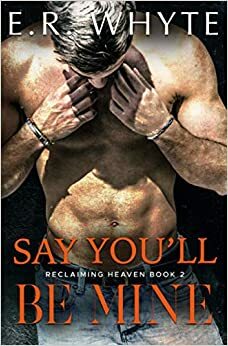 Say You'll Be Mine by E.R. Whyte