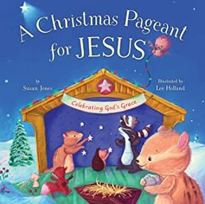 Christmas Pageant for Jesus: Celebrating God's Grace by Susan Jones, Lee Holland