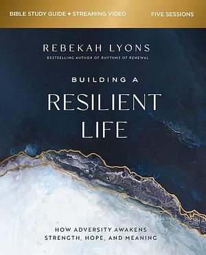 Building a Resilient Life Bible Study Guide Plus Streaming Video: How Adversity Awakens Strength, Hope, and Meaning by Sherry Harney, Kevin Harney, Rebekah Lyons