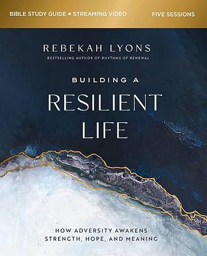 Building a Resilient Life Bible Study Guide Plus Streaming Video: How Adversity Awakens Strength, Hope, and Meaning by Sherry Harney, Kevin Harney, Rebekah Lyons
