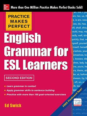 Practice Makes Perfect English Grammar for ESL Learners by Ed Swick