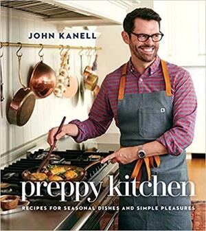 Preppy Kitchen: Recipes for Seasonal Dishes and Simple Pleasures by John Kanell