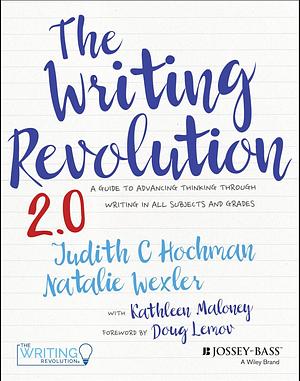 The Writing Revolution 2.0: A Guide to Advancing Thinking Through Writing in All Subjects and Grades  by Judith C. Hochman, Natalie Wexler