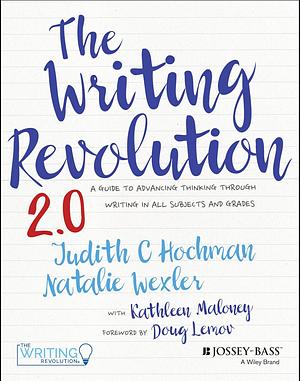 The Writing Revolution 2.0: A Guide to Advancing Thinking Through Writing in All Subjects and Grades  by Natalie Wexler, Judith C. Hochman