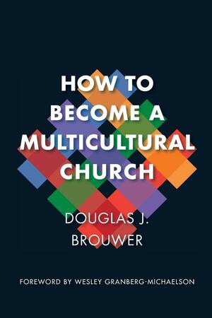 How to Become a Multicultural Church by Douglas J. Brouwer