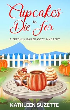 Cupcakes to Die For: A Freshly Baked Cozy Mystery by Kathleen Suzette