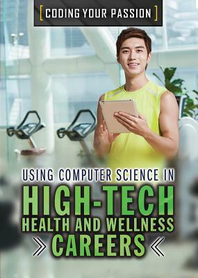Using Computer Science in High-Tech Health and Wellness Careers by David Gallaher, Aaron Benedict