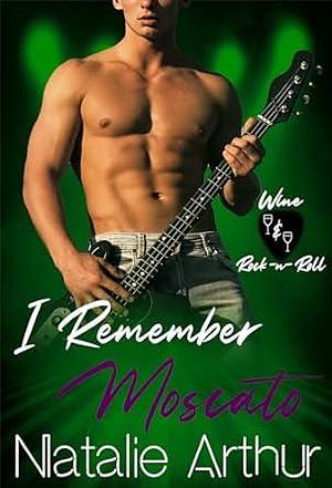 I Remember Moscato: Wine & Rock -n- Roll by Natalie Arthur, Natalie Arthur