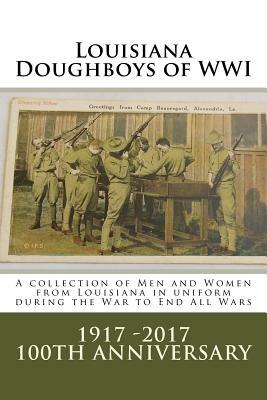 Louisiana Doughboys of WWI: A collection of Louisianas WWI men and women soldiers in uniform by Randy Decuir