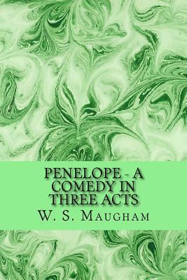 Penelope - A Comedy in Three Acts by W. Somerset Maugham