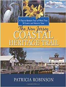 The New Jersey Coastal Heritage Trail: A Top-To-Bottom Tour of More Than 50 Scenic and Historic Sites by Patricia Robinson