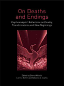 On Deaths and Endings: Psychoanalysts' Reflections on Finality, Transformations and New Beginnings by Lori C. Bohm, Brent Willock, Rebecca C. Curtis