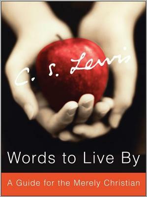 Words to Live by: A Guide for the Merely Christian by C.S. Lewis