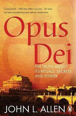 Opus Dei: The Truth About its Rituals, Secrets and Power by John L. Allen Jr.