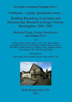 'northeton - A Praty Uplandyshe Towne': Building Recording, Excavation and Documentary Research in King's Norton, Birmingham, 2005-2007 by Stephen Price, George Demidowicz, Malcolm Hislop