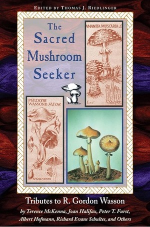 Sacred Mushroom Seeker: Tributes to R. Gordon Wasson by Thomas J. Riedlinger, Terence McKenna