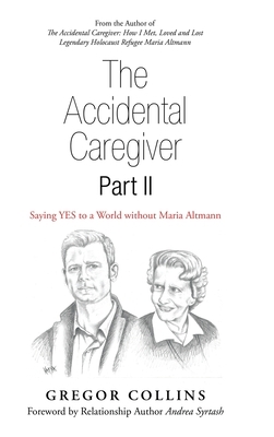 The Accidental Caregiver Part Ii: Saying Yes to a World Without Maria Altmann by Gregor Collins