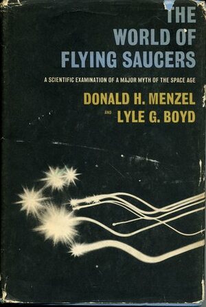 The World of Flying Saucers (A Scientific Examination Of A Major Myth Of The Space Age) by Donald H. Menzel