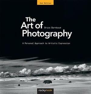 The Art of Photography, 2nd Edition: A Personal Approach to Artistic Expression by Bruce Barnbaum