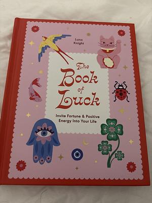 Book of Luck: Invite Fortune and Positive Energy Into Your Life by Luna Knight