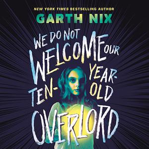 We Do Not Welcome Our Ten-Year-Old Overlord by Garth Nix