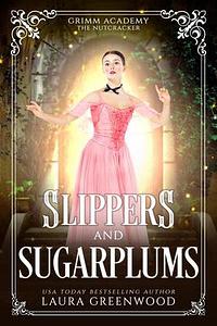 Slippers and Sugarplums: A Fairy Tale Retelling Of The Nutcracker And The Mouse King by Laura Greenwood