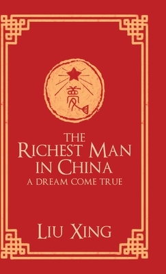 The Richest Man in China: A Dream Come True by Liu Xing