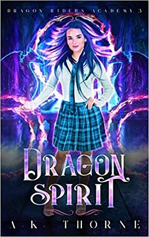 Dragon Spirit: A Paranormal Fantasy Academy Series by A.K. Thorne, A.K. Thorne