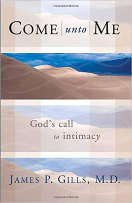 Come Unto Me: God's Call to Intimacy by James P. Gills