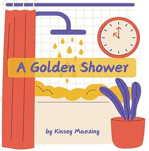 A Golden Shower by Kinsey Maezing, Kinsey Maezing