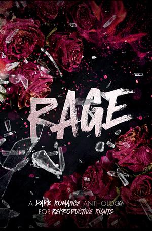 RAGE: A Dark Romance Anthology for Reproductive Rights (Rage Anthology) by Mira Raven, Allie Maddox, Maree Rose, Theia Luna, Aiden Pierce, O'Junea Brown, Molly Briar, Mae K. Knight, A.N. Stauber, MT Addams, Sherelle Green, K. Rose, Daniela Romero, CB FREY, Everleigh Blake, Lily Prince, Heleva Risque, Shar Khan, Cait Alvarez, Cassia Quinn, Kenya Goree-Bell, Ashley Pines, Inara Gage, E.D Crowe, Maisie Kane, L.B. Martin, B.L. Brown, Evie Dawn, Lucy Smoke, Pandora Cress, Jenn Bullard, A.B. Daniels-Annachi, Rianne Burnett, Amanda Cessor, C. Hallman, Sarah Bale, Skylark Melody, M.M. Riot, Ava Kade, A.H. Monroe, Rebecca Rathe, L.R. Douglas, Britt Bee, Torrence Robb, Sarah Daniels, R.K. Pierce, Beatrix Hollow, Marla York, C.J. Willis, Poppy Jacobson, Jo Brenner